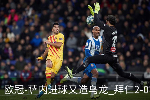 欧冠-萨内进球又造乌龙 拜仁2-0客胜国际米兰